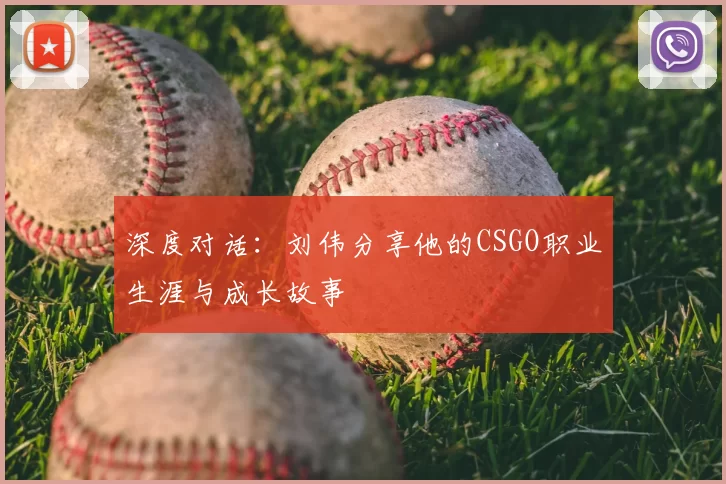 深度对话：刘伟分享他的CSGO职业生涯与成长故事
