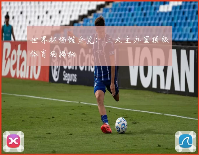 世界杯场馆全览：三大主办国顶级体育场揭秘