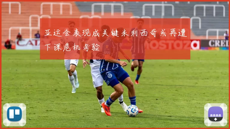 亚运会表现成关键米利西奇或再遭下课危机考验