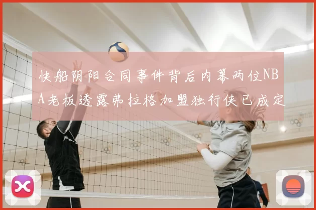 快船阴阳合同事件背后内幕两位NBA老板透露弗拉格加盟独行侠已成定局