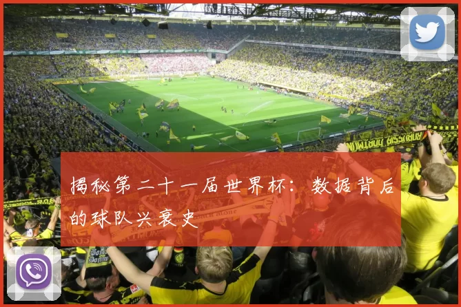 揭秘第二十一届世界杯:数据背后的球队兴衰史