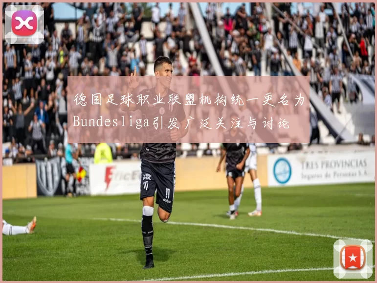 德国足球职业联盟机构统一更名为Bundesliga引发广泛关注与讨论