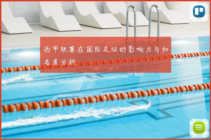 西甲联赛在国际足坛的影响力与知名度分析