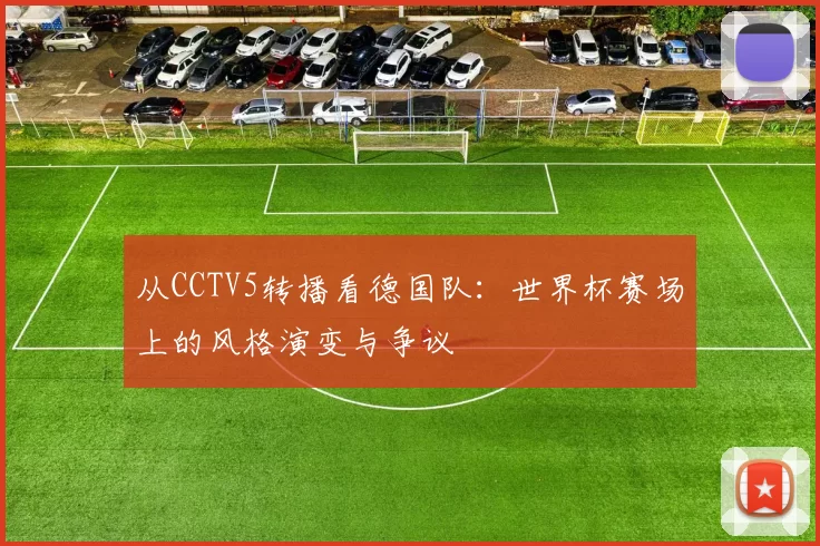 从CCTV5转播看德国队：世界杯赛场上的风格演变与争议