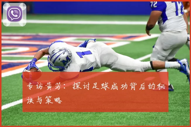 专访黄芳:探讨足球成功背后的秘诀与策略