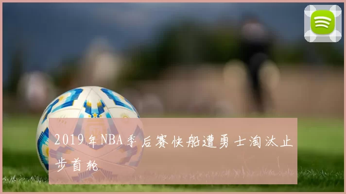 2019年NBA季后赛快船遭勇士淘汰止步首轮