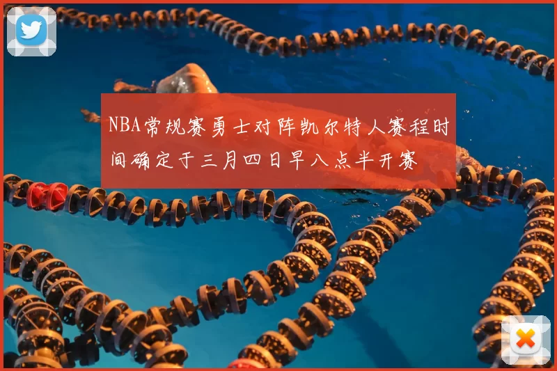 NBA常规赛勇士对阵凯尔特人赛程时间确定于三月四日早八点半开赛