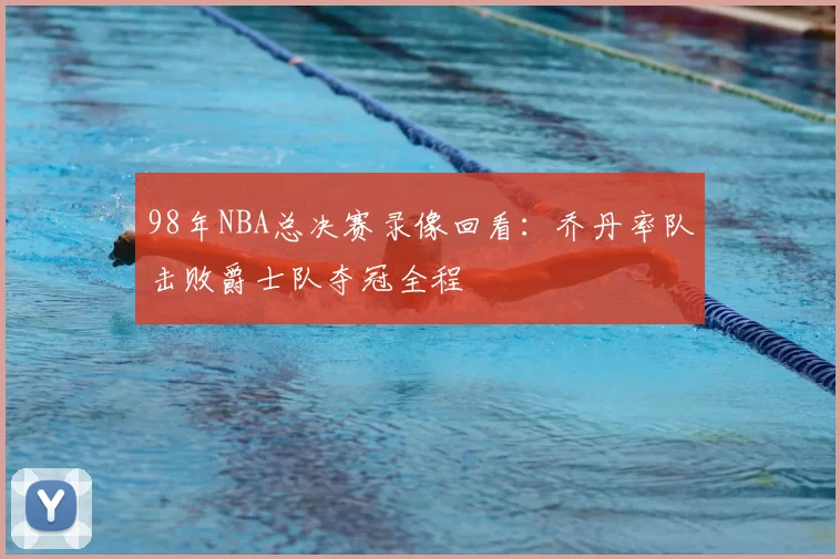 98年NBA总决赛录像回看：乔丹率队击败爵士队夺冠全程