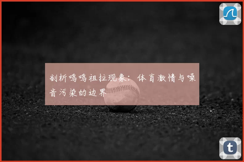剖析呜呜祖拉现象：体育激情与噪音污染的边界