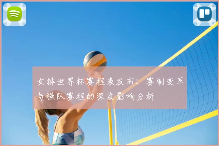 女排世界杯赛程表发布:赛制变革与强队赛程的深度影响分析