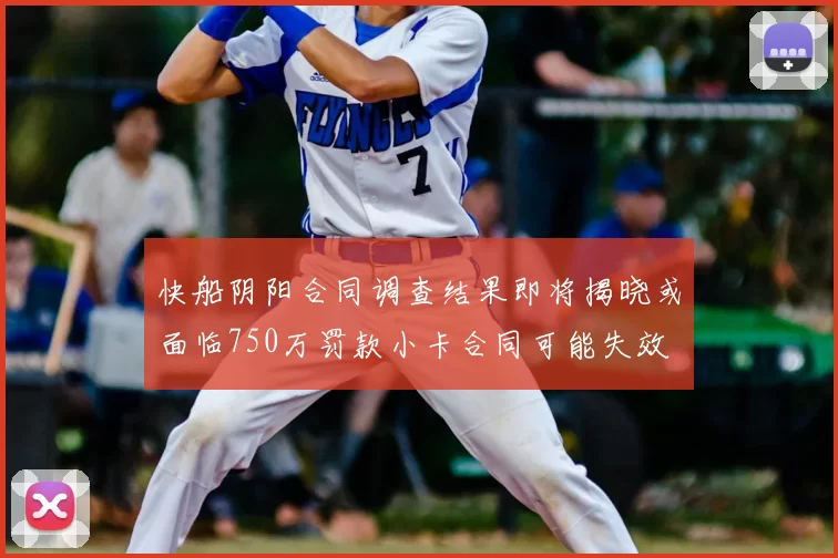 快船阴阳合同调查结果即将揭晓或面临750万罚款小卡合同可能失效