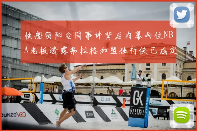 快船阴阳合同事件背后内幕两位NBA老板透露弗拉格加盟独行侠已成定局