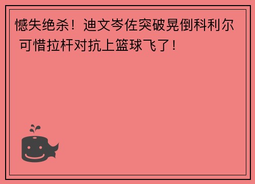 憾失绝杀！迪文岑佐突破晃倒科利尔 可惜拉杆对抗上篮球飞了！